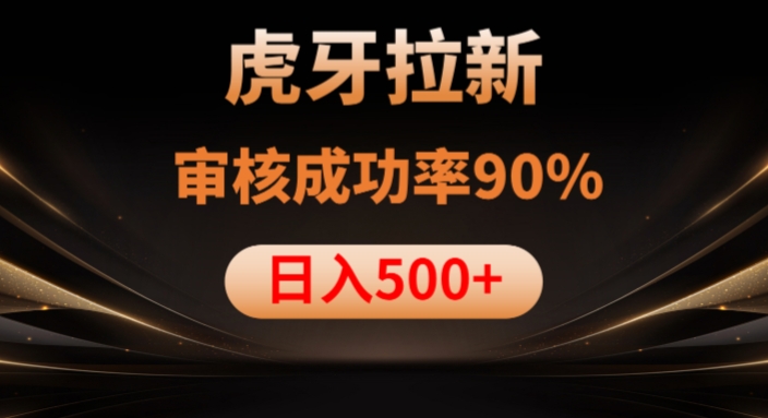虎牙拉新项目，审核通过率90%，日入1000+-苏柒资源库