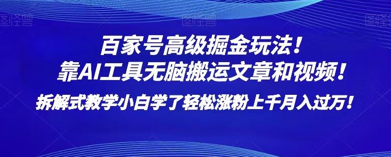 百家号高级掘金玩法！靠AI无脑搬运文章和视频！小白学了轻松涨粉上千月入过万！【揭秘】-苏柒资源库