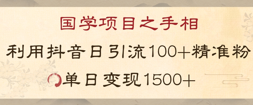 国学项目新玩法利用抖音引流精准国学粉日引100单人单日变现1500【揭秘】-苏柒资源库