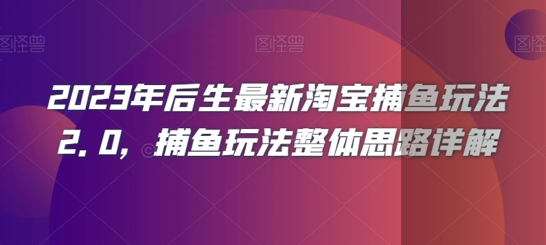 2023年后生最新淘宝捕鱼玩法2.0，捕鱼玩法整体思路详解-苏柒资源库