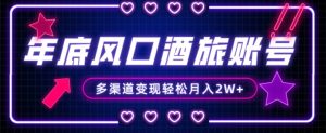年底大风口旅游赛道酒旅账号,多渠道变现,小白也能月入2W+【揭秘】-苏柒资源库