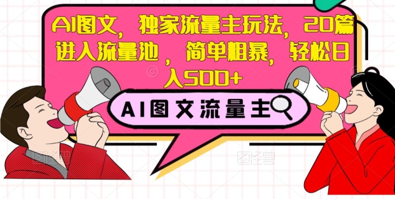 AI图文，独家流量主玩法，20篇进入流量池，简单粗暴，轻松日入500+【揭秘】-苏柒资源库