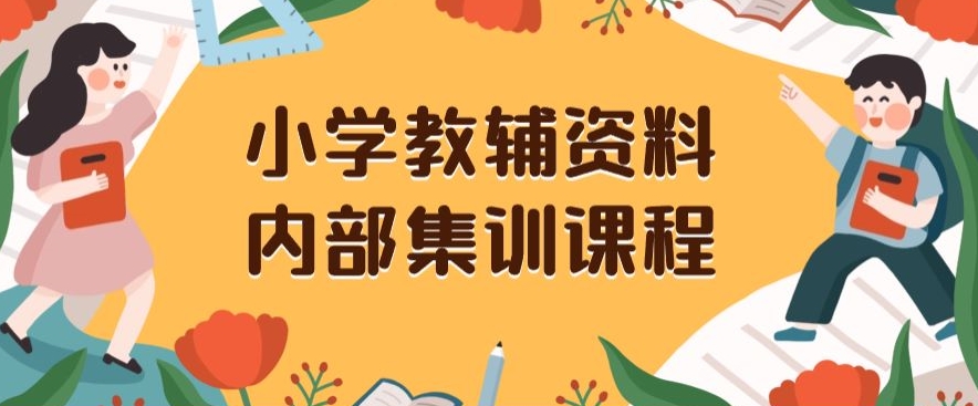 小学教辅资料，内部集训保姆级教程，私域一单收益29-129（教程+资料）-苏柒资源库