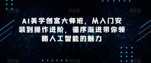 AI美学创富大师班,从入门安装到操作进阶,循序渐进带你领略人工智能的魅力-苏柒资源库