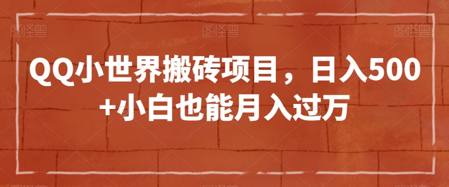 QQ小世界搬砖项目，日入500+小白也能月入过万【揭秘】-苏柒资源库