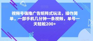 视频号强撸广告矩阵式玩法,操作简单,一部手机几分钟一条视频,单号一天轻松200+【揭秘】-苏柒资源库