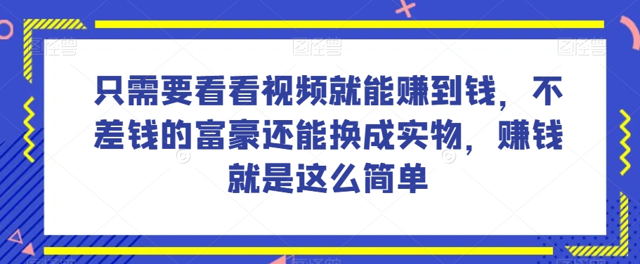 谁做过这么简单的项目？只需要看看视频就能赚到钱，不差钱的富豪还能换成实物，赚钱就是这么简单！【揭秘】-苏柒资源库