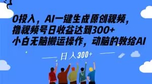0投入，AI一键生成原创视频，撸视频号日收益达到300+小白无脑搬运操作，动脑的教给AI【揭秘】-苏柒资源库