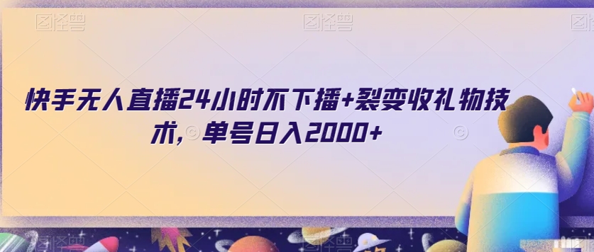 快手无人直播24小时不下播+裂变收礼物技术，单号日入2000+【揭秘】-苏柒资源库