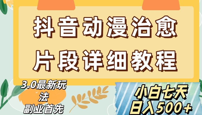 抖音热门赛道动漫片段详细制作课程，小白日入500+【揭秘】-苏柒资源库