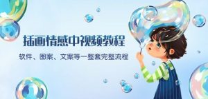 插画情感中视频教程:软件、图案、文案等一整套完整流程,送文案模版、话题标题分类-苏柒资源库