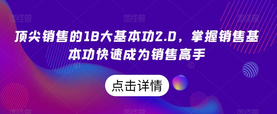 顶尖销售的18大基本功2.0，掌握销售基本功快速成为销售高手-苏柒资源库