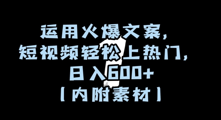 运用火爆文案，短视频轻松上热门，日入600+（内附素材）【揭秘】-苏柒资源库