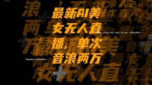 最新AI美女无人直播,单次直播2w+音浪,流量多就可以不怕没米赚【揭秘】-苏柒资源库