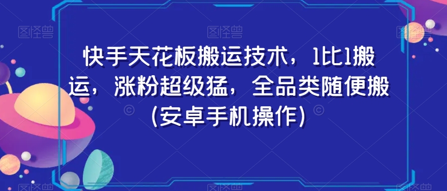 快手天花板搬运技术，1比1搬运，涨粉超级猛，全品类随便搬（安卓手机操作）-苏柒资源库