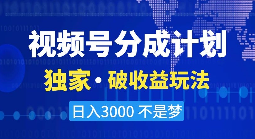 视频号分成计划，独家·破收益玩法，日入3000不是梦【揭秘】-苏柒资源库