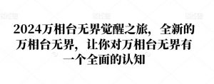 2024万相台无界觉醒之旅,全新的万相台无界,让你对万相台无界有一个全面的认知-苏柒资源库
