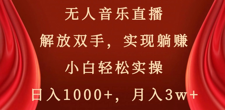 无人音乐直播，解放双手，实现躺赚，小白轻松实操，日入1000+，月入3w+【揭秘】-苏柒资源库