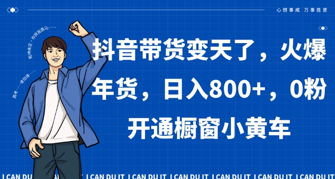 抖音带货变天了，火爆年货，日入800+，0粉开通橱窗小黄车【揭秘】-苏柒资源库