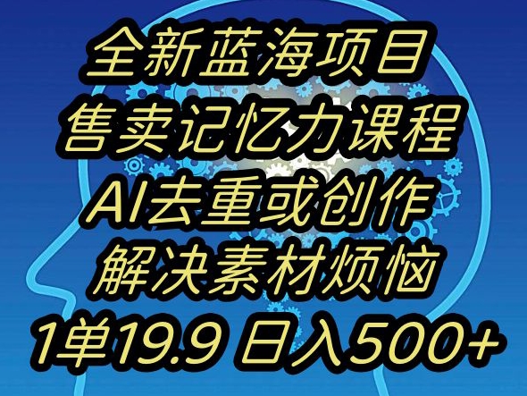 蓝海项目记忆力提升，AI去重，一单19.9日入500+【揭秘】-苏柒资源库