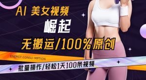 AI美女视频崛起玩法无搬运100%原创，批量操作，轻松1天100条【揭秘】-苏柒资源库