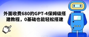 外面收费680的GPT-4保姆级搭建教程,0基础也能轻松搭建【揭秘】-苏柒资源库