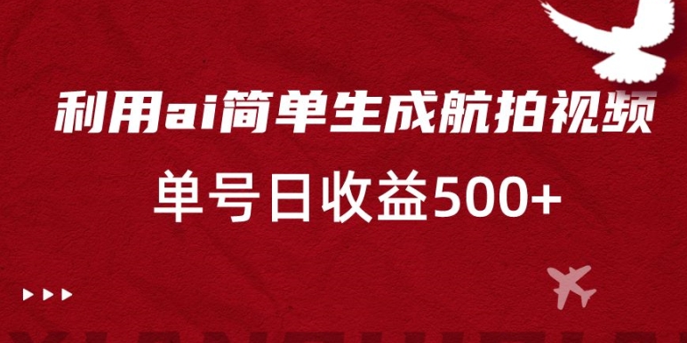 利用ai简单复制粘贴，生成航拍视频，单号日收益500+【揭秘】-苏柒资源库