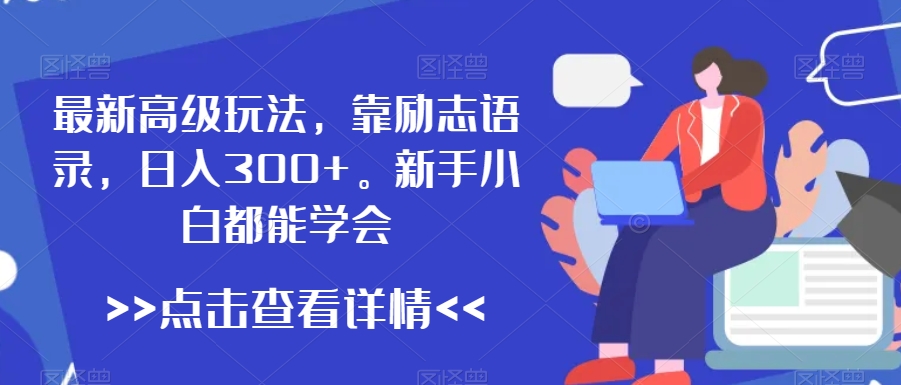 最新高级玩法，靠励志语录，日入300+，新手小白都能学会【揭秘】-苏柒资源库