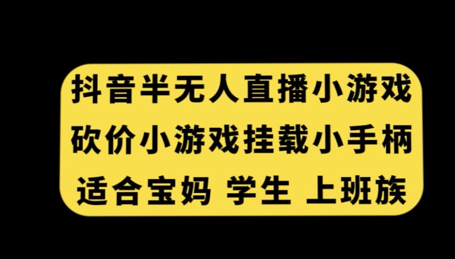抖音半无人直播砍价小游戏，挂载游戏小手柄，适合宝妈学生上班族【揭秘】-苏柒资源库