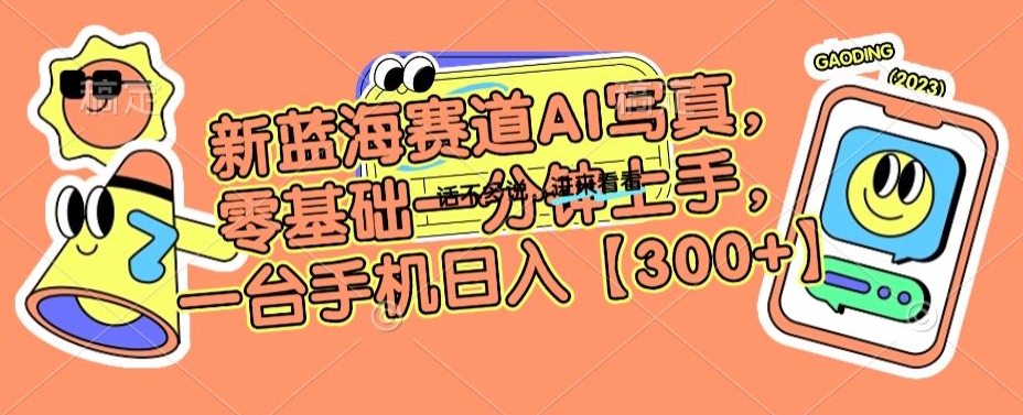 新蓝海赛道AI写真，零基础一分钟上手，一台手机日入300+【揭秘】-苏柒资源库
