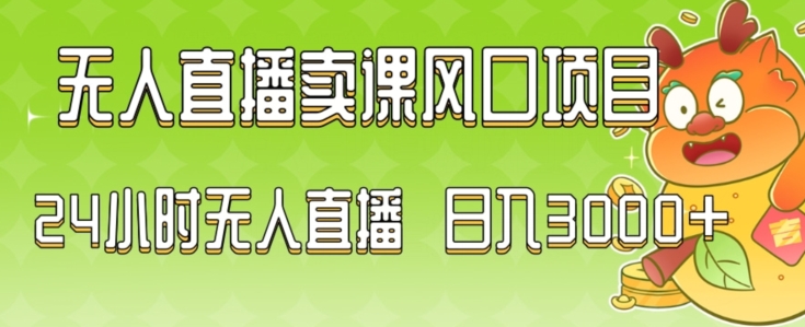 2024最新玩法无人直播卖课风口项目，全天无人直播，小白轻松上手【揭秘】-苏柒资源库