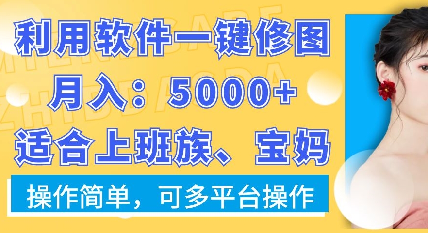 利用软件一键修图月入5000+，适合上班族、宝妈，操作简单，可多平台操作【揭秘】-苏柒资源库