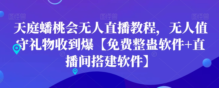 天庭蟠桃会无人直播教程，无人值守礼物收到爆【免费整蛊软件+直播间搭建软件】-苏柒资源库