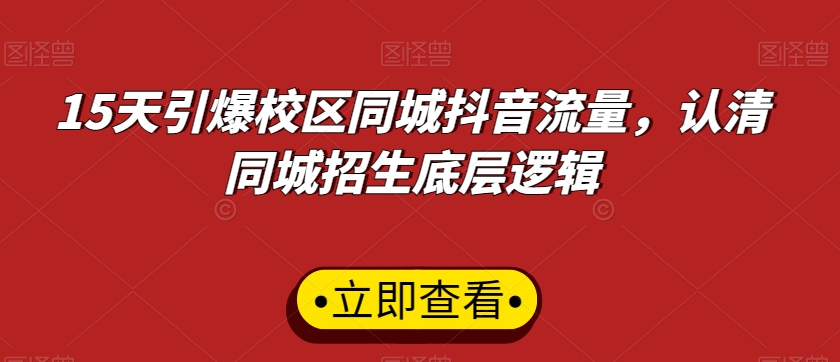 15天引爆校区同城抖音流量，认清同城招生底层逻辑-苏柒资源库