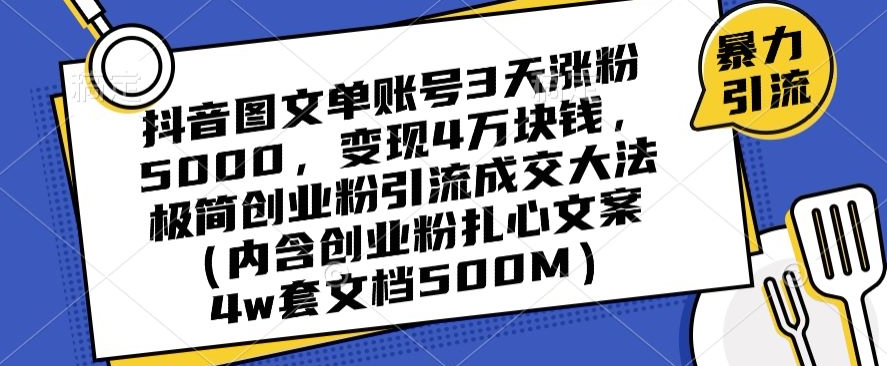 抖音图文单账号3天涨粉5000，变现4万块钱，极简创业粉引流成交大法-苏柒资源库