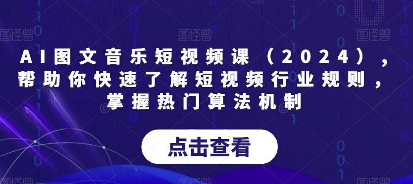 AI图文音乐短视频课（2024）,帮助你快速了解短视频行业规则，掌握热门算法机制-苏柒资源库