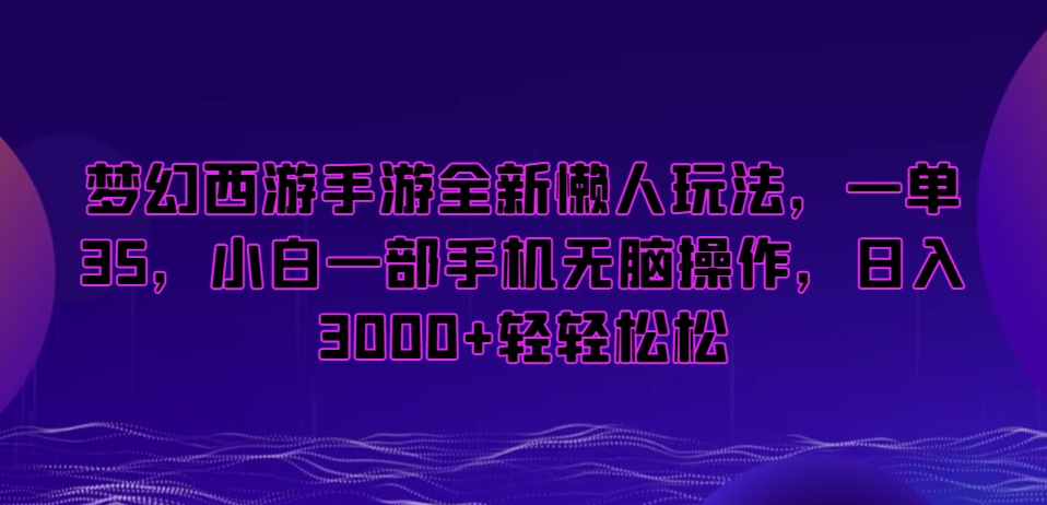 梦幻西游手游全新懒人玩法，一单35，小白一部手机无脑操作，日入3000+轻轻松松【揭秘】-苏柒资源库