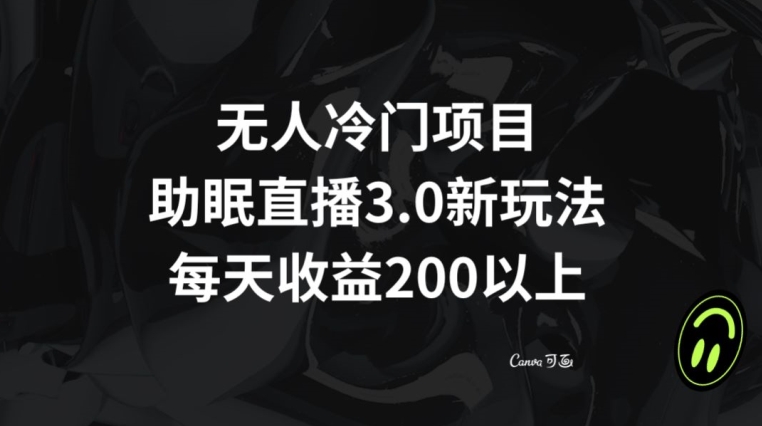 无人冷门项目，助眠直播3.0玩法，每天收益200+【揭秘】-苏柒资源库