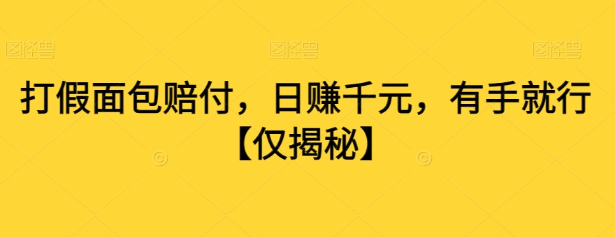 打假面包赔付，日赚千元，有手就行【仅揭秘】-苏柒资源库