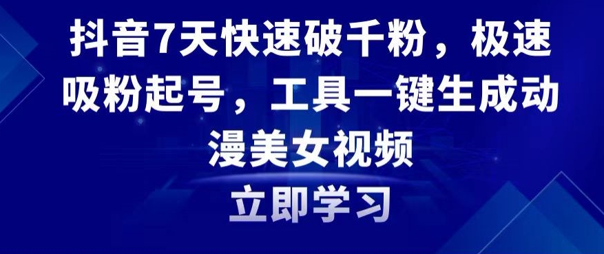 抖音7天快速破千粉，极速吸粉起号，工具一键生成动漫美女视频【揭秘】-苏柒资源库