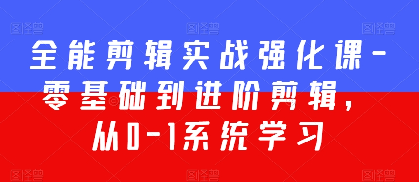 全能剪辑实战强化课-零基础到进阶剪辑，从0-1系统学习，200节课程加强版！-苏柒资源库