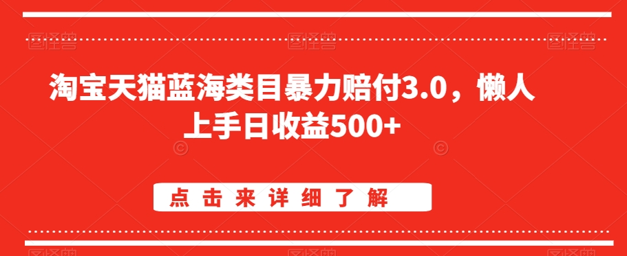 淘宝天猫蓝海类目暴力赔付3.0，懒人上手日收益500+【仅揭秘】-苏柒资源库