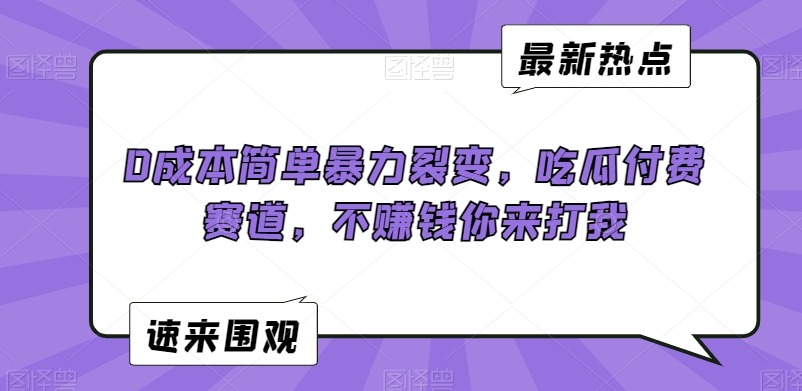 0成本简单暴力裂变，吃瓜付费赛道，不赚钱你来打我【揭秘】-苏柒资源库
