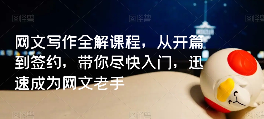 网文写作全解课程，从开篇到签约，带你尽快入门，迅速成为网文老手-苏柒资源库