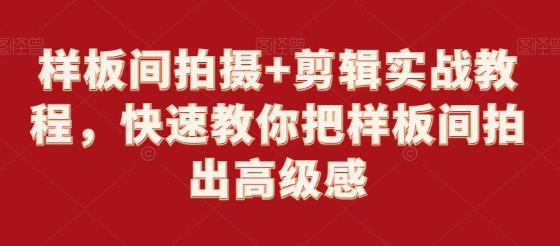 样板间拍摄+剪辑实战教程，快速教你把样板间拍出高级感-苏柒资源库