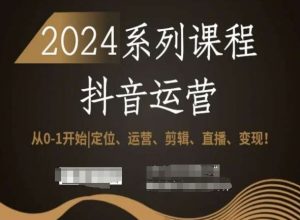 2024抖音运营全套系列课程,从0-1开始,定位、运营、剪辑、直播、变现!-苏柒资源库