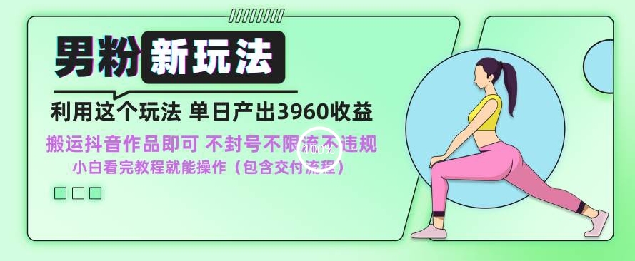 男粉新玩法小白一天也能有3960的收益，不违规不封号不限流，操作当天就能出单【揭秘】-苏柒资源库