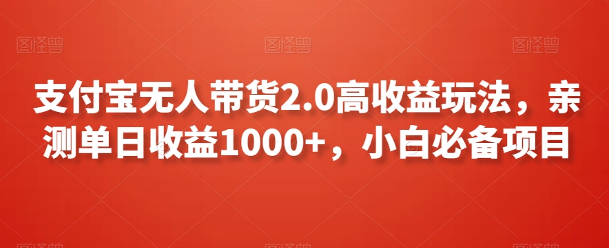 支付宝无人带货2.0高收益玩法，亲测单日收益1000+，小白必备项目【揭秘】-苏柒资源库