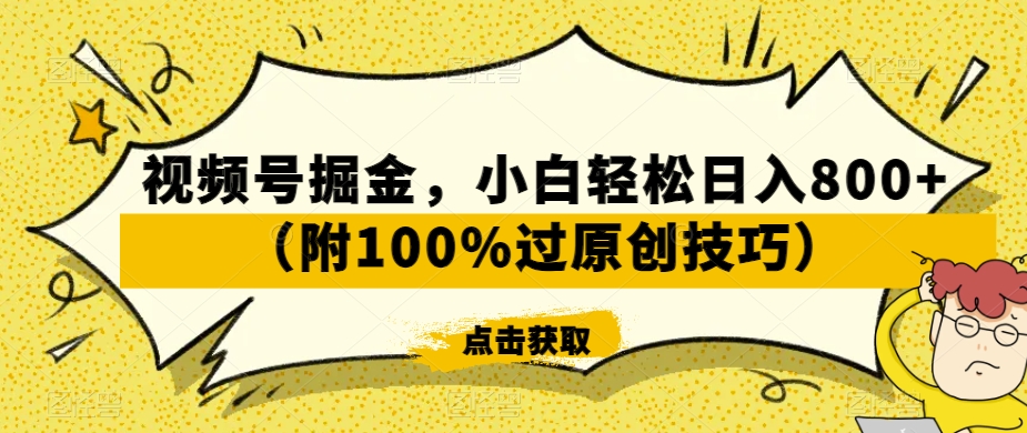 视频号掘金，小白轻松日入800+（附100%过原创技巧）【揭秘】-苏柒资源库