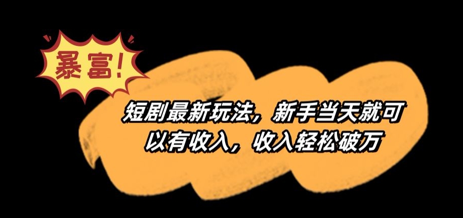 短剧最新玩法，新手当天就可以有收入，收入轻松破万【揭秘】-苏柒资源库